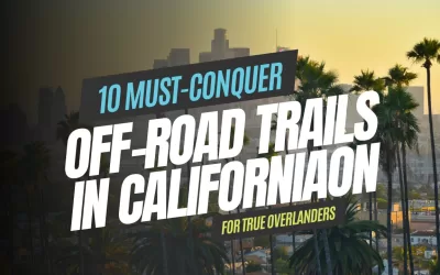 10 Must-Conquer Off-Road Trails in California for True Overlanders