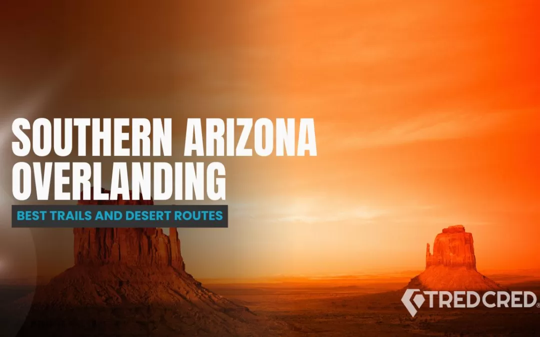 Exploring Arizona’s Wild South: Overlanding Trails & Desert Challenges