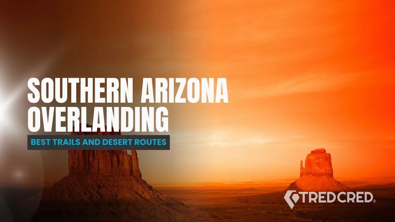 Exploring Arizona’s Wild South: Overlanding Trails & Desert Challenges