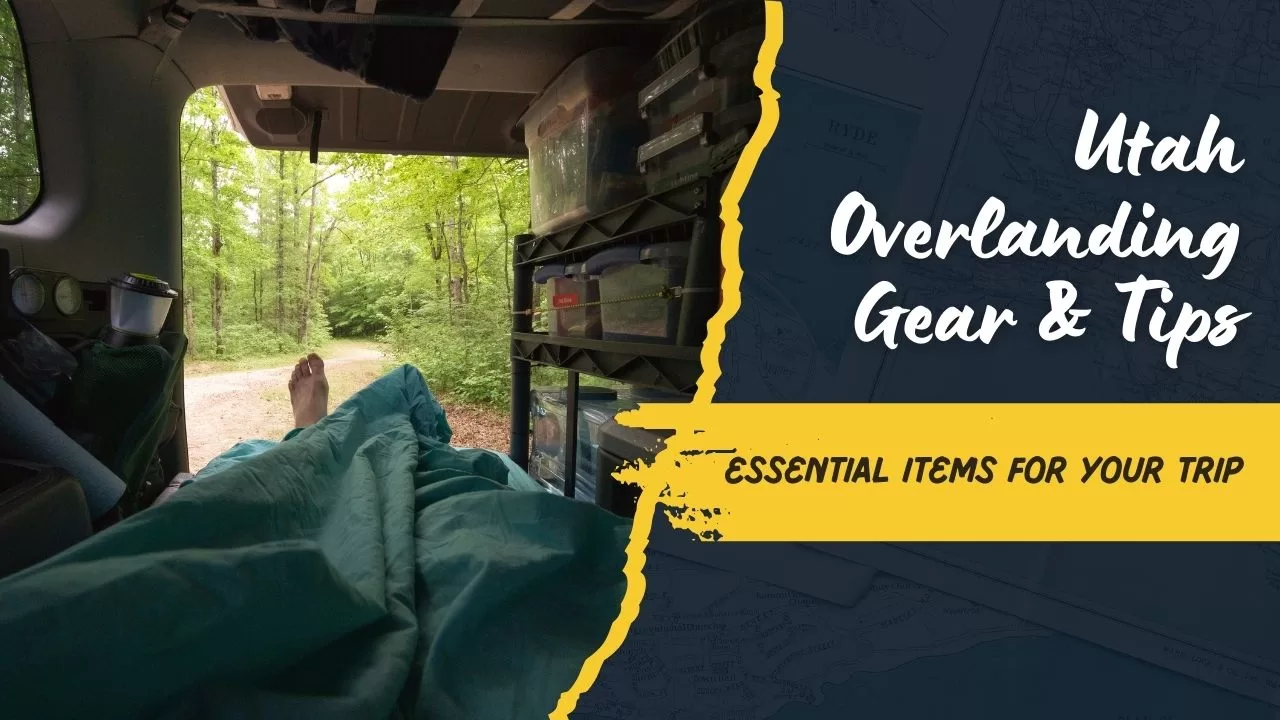 Essential Gear, Planning Tips, and Safety Advice for Overlanding Utah