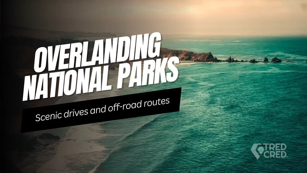 Exploring California’s National Parks: Overlanding Routes & Scenic Drives