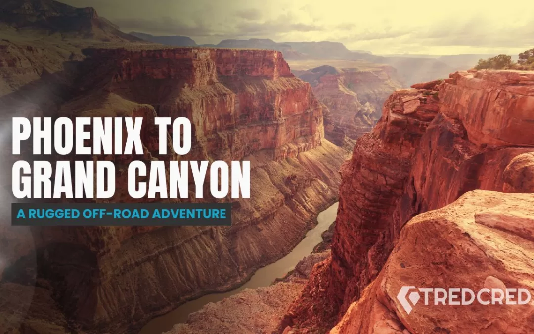 Epic Overlanding Route: Phoenix to Grand Canyon Off-Road Edition