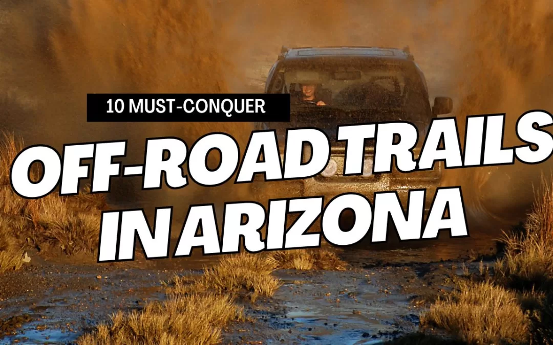 10 Must-Conquer Off-Road Trails in Arizona for True Overlanders