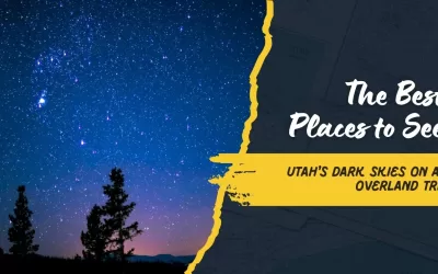 Camping Under the Stars: The Best Places to See Utah’s Dark Skies on an Overland Trip